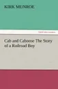 Cab and Caboose the Story of a Railroad Boy - Kirk Munroe