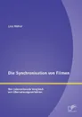 Die Synchronisation von Filmen. Der internationale Vergleich von Ubersetzungsverfahren - Lisa Müller