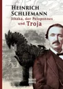 Ithaka, der Peloponnes und Troja - Heinrich Schliemann