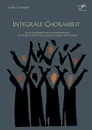 Integrale Chorarbeit. Wie sich wissenschaftliche Erkenntnisse und kunstlerische Gestaltung begegnen und bereichern konnen - Judith Schweiger