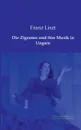 Die Zigeuner Und Ihre Musik in Ungarn - Franz Liszt