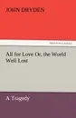 All for Love Or, the World Well Lost - John Dryden