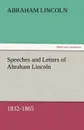 Speeches and Letters of Abraham Lincoln, 1832-1865 - Abraham Lincoln