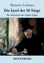 Die Insel der 30 Sarge - Maurice Leblanc