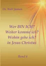 Wer BIN ICH. Woher komme ich. Wohin gehe ich. in Jesus Christus - Dr. Rolf Jansen