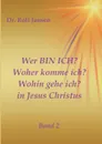 Wer BIN ICH. Woher komme ich. Wohin gehe ich. in Jesus Christus - Dr. Rolf Jansen