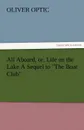 All Aboard, Or, Life on the Lake a Sequel to the Boat Club - Oliver Optic