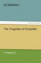 The Tragedies of Euripides, Volume I. - Euripides