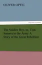 The Soldier Boy, Or, Tom Somers in the Army a Story of the Great Rebellion - Oliver Optic