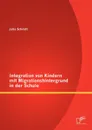 Integration von Kindern mit Migrationshintergrund in der Schule - Julia Schmitt