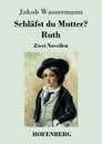 Schlafst du Mutter. / Ruth - Jakob Wassermann