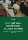 Henry, dich wurde ich im Dunkeln am Geruch erkennen. - Henry .