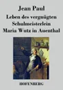 Leben des vergnugten Schulmeisterlein Maria Wutz in Auenthal - Jean Paul