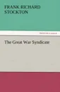 The Great War Syndicate - Frank Richard Stockton