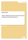 Mobile Marketing als fester Bestandteil der Integrierten Kommunikation. - Marina Steiner