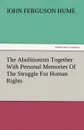 The Abolitionists Together with Personal Memories of the Struggle for Human Rights - John Ferguson Hume