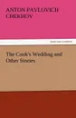 The Cook.s Wedding and Other Stories - Anton Pavlovich Chekhov