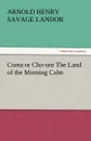 Corea or Cho-Sen the Land of the Morning Calm - Arnold Henry Savage Landor