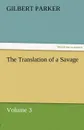 The Translation of a Savage, Volume 3 - Gilbert Parker