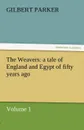 The Weavers. A Tale of England and Egypt of Fifty Years Ago - Volume 1 - Gilbert Parker