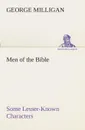 Men of the Bible Some Lesser-Known Characters - George Milligan