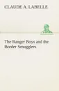 The Ranger Boys and the Border Smugglers - Claude A. Labelle