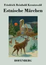 Estnische Marchen - Friedrich Reinhold Kreutzwald