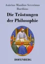 Die Trostungen der Philosophie - Anicius Manlius Severinus Boethius