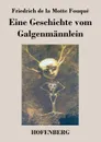 Eine Geschichte vom Galgenmannlein - Friedrich de la Motte Fouqué