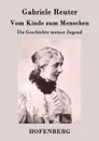 Vom Kinde zum Menschen - Gabriele Reuter
