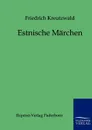 Estnische Marchen - Friedrich Kreutzwald