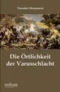 Die Ortlichkeit Der Varusschlacht - Theodor Mommsen