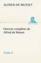 Oeuvres completes de Alfred de Musset - Tome 4 - Alfred de Musset