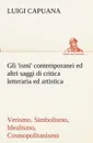 Gli .ismi. contemporanei (Verismo, Simbolismo, Idealismo, Cosmopolitanismo) ed altri saggi di critica letteraria ed artistica - Luigi Capuana