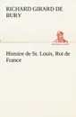 Histoire de St. Louis, Roi de France - Richard Girard de Bury