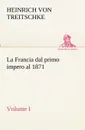La Francia dal primo impero al 1871 Volume I - Heinrich von Treitschke