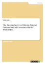 The Banking Sector in Pakistan. Internal Determinants of Commercial Banks. Profitability - Saira Anis