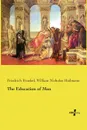 The Education of Man - Friedrich Froebel, William Nicholas Hailmann