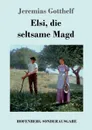 Elsi, die seltsame Magd - Jeremias Gotthelf