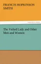 The Veiled Lady and Other Men and Women - Francis Hopkinson Smith