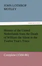 History of the United Netherlands from the Death of William the Silent to the Twelve Year.s Truce - Complete (1584-86) - John Lothrop Motley