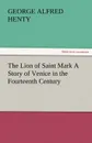 The Lion of Saint Mark a Story of Venice in the Fourteenth Century - G. A. Henty