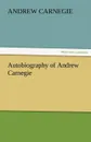 Autobiography of Andrew Carnegie - Andrew Carnegie