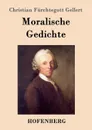 Moralische Gedichte - Christian Fürchtegott Gellert