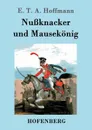 Nussknacker und Mausekonig - E. T. A. Hoffmann