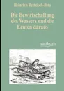 Die Bewirtschaftung des Wassers und die Ernten daraus - Heinrich Bettziech-Beta