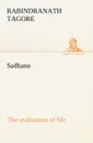 Sadhana. the realisation of life - Rabindranath Tagore