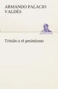 Tristan o el pesimismo - Armando Palacio Valdés