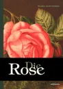 Die Rose. Geschichte und Symbolik in ethnographischer und kulturhistorischer Beziehung - Matthias Jacob Schleiden