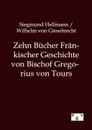 Zehn Bucher Frankischer Geschichte von Bischof Gregorius von Tours - Siegmund Hellmann, Wilhelm von Giesebrecht